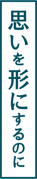 思いを形にするのに